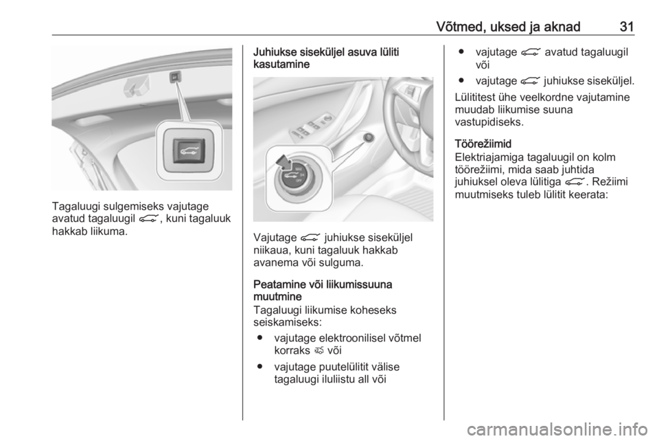 OPEL INSIGNIA BREAK 2018  Omaniku käsiraamat (in Estonian) Võtmed, uksed ja aknad31
Tagaluugi sulgemiseks vajutage
avatud tagaluugil  C, kuni tagaluuk
hakkab liikuma.
Juhiukse siseküljel asuva lüliti
kasutamine
Vajutage  C juhiukse siseküljel
niikaua, kun