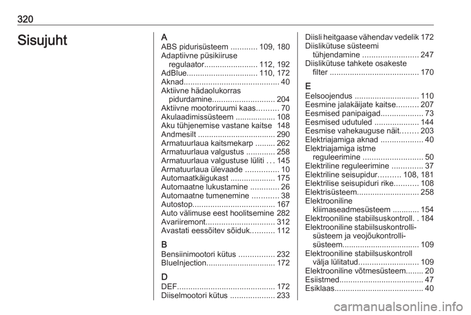 OPEL INSIGNIA BREAK 2018  Omaniku käsiraamat (in Estonian) 320SisujuhtAABS pidurisüsteem  ............109, 180
Adaptiivne püsikiiruse regulaator ........................ 112, 192
AdBlue ................................ 110, 172
Aknad .......................