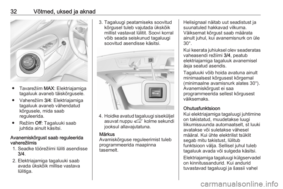 OPEL INSIGNIA BREAK 2018  Omaniku käsiraamat (in Estonian) 32Võtmed, uksed ja aknad
● Tavarežiim MAX: Elektriajamiga
tagaluuk avaneb täiskõrgusele.
● Vaherežiim  3/4: Elektriajamiga
tagaluuk avaneb vähendatud kõrgusele, mida saab
reguleerida.
● R