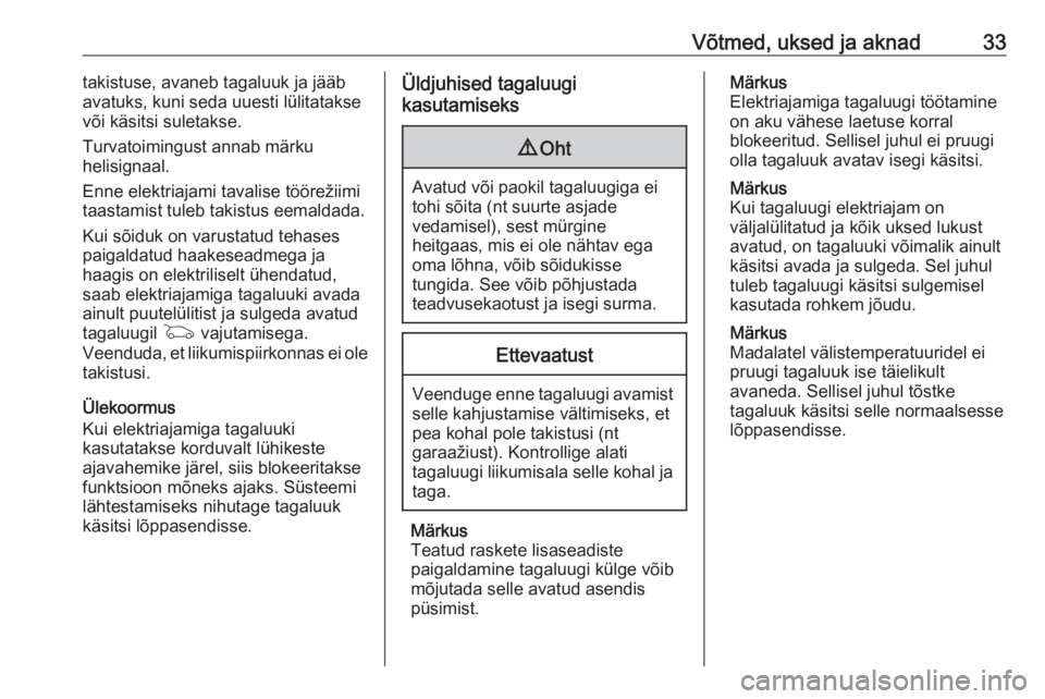 OPEL INSIGNIA BREAK 2018  Omaniku käsiraamat (in Estonian) Võtmed, uksed ja aknad33takistuse, avaneb tagaluuk ja jääb
avatuks, kuni seda uuesti lülitatakse
või käsitsi suletakse.
Turvatoimingust annab märku
helisignaal.
Enne elektriajami tavalise töö