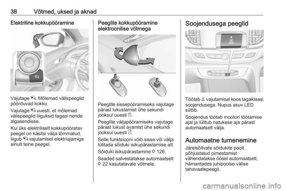 OPEL INSIGNIA BREAK 2018  Omaniku käsiraamat (in Estonian) 38Võtmed, uksed ja aknadElektriline kokkupööramine
Vajutage n. Mõlemad välispeeglid
pöörduvad kokku.
Vajutage  n uuesti, et mõlemad
välispeeglid liiguksid tagasi nende
algasendisse.
Kui üks 