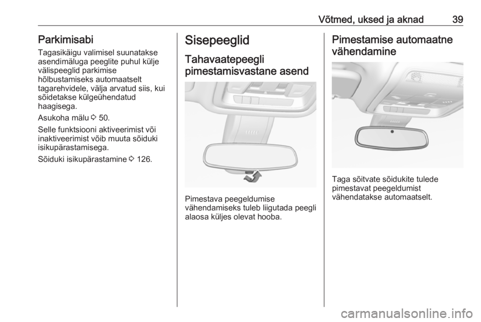 OPEL INSIGNIA BREAK 2018  Omaniku käsiraamat (in Estonian) Võtmed, uksed ja aknad39ParkimisabiTagasikäigu valimisel suunatakseasendimäluga peeglite puhul külje
välispeeglid parkimise
hõlbustamiseks automaatselt
tagarehvidele, välja arvatud siis, kui
s�