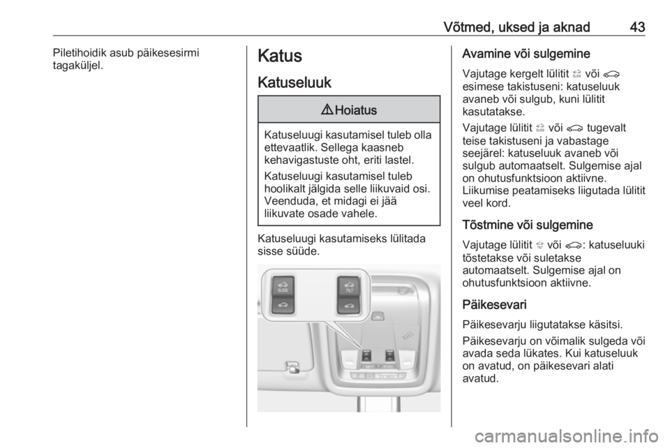 OPEL INSIGNIA BREAK 2018  Omaniku käsiraamat (in Estonian) Võtmed, uksed ja aknad43Piletihoidik asub päikesesirmi
tagaküljel.Katus
Katuseluuk9 Hoiatus
Katuseluugi kasutamisel tuleb olla
ettevaatlik. Sellega kaasneb
kehavigastuste oht, eriti lastel.
Katusel