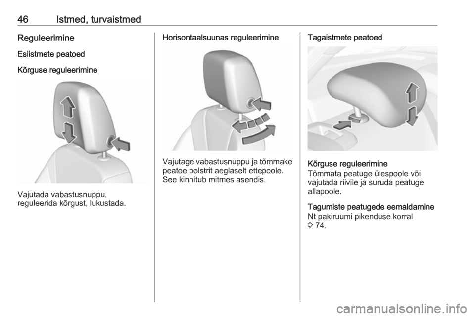 OPEL INSIGNIA BREAK 2018  Omaniku käsiraamat (in Estonian) 46Istmed, turvaistmedReguleerimineEsiistmete peatoed
Kõrguse reguleerimine
Vajutada vabastusnuppu,
reguleerida kõrgust, lukustada.
Horisontaalsuunas reguleerimine
Vajutage vabastusnuppu ja tõmmake
