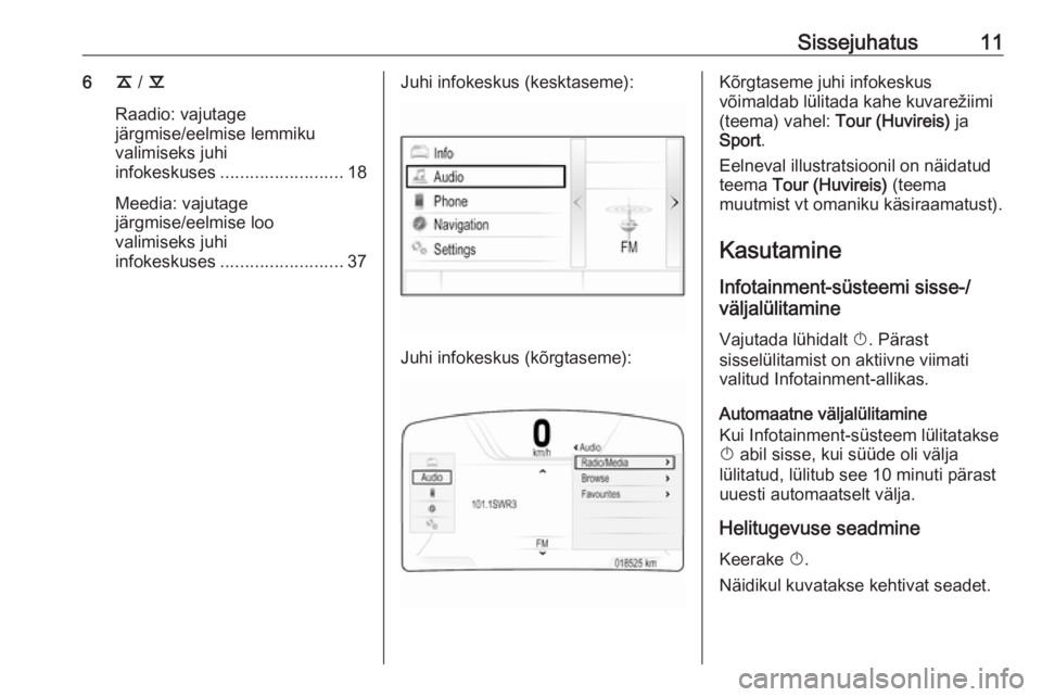 OPEL INSIGNIA BREAK 2018.5  Infotainment-süsteemi juhend (in Estonian) Sissejuhatus116k / l
Raadio: vajutage
järgmise/eelmise lemmiku valimiseks juhi
infokeskuses ......................... 18
Meedia: vajutage
järgmise/eelmise loo
valimiseks juhi
infokeskuses ..........