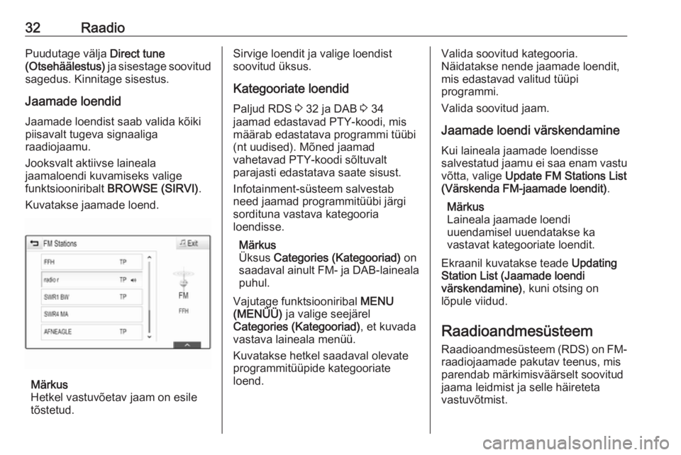 OPEL INSIGNIA BREAK 2018.5  Infotainment-süsteemi juhend (in Estonian) 32RaadioPuudutage välja Direct tune
(Otsehäälestus)  ja sisestage soovitud
sagedus. Kinnitage sisestus.
Jaamade loendid Jaamade loendist saab valida kõikipiisavalt tugeva signaaliga
raadiojaamu.
J