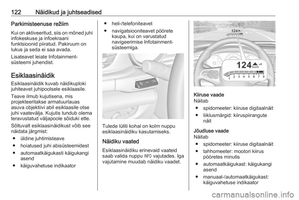 OPEL INSIGNIA BREAK 2018.5 Omaniku käsiraamat (in Estonian) 122Näidikud ja juhtseadisedParkimisteenuse režiimKui on aktiveeritud, siis on mõned juhi
infokeskuse ja infoekraani
funktsioonid piiratud. Pakiruum on
lukus ja seda ei saa avada.
Lisateavet leiate OPEL INSIGNIA BREAK 2018.5 Omaniku käsiraamat (in Estonian) 122Näidikud ja juhtseadisedParkimisteenuse režiimKui on aktiveeritud, siis on mõned juhi
infokeskuse ja infoekraani
funktsioonid piiratud. Pakiruum on
lukus ja seda ei saa avada.
Lisateavet leiate