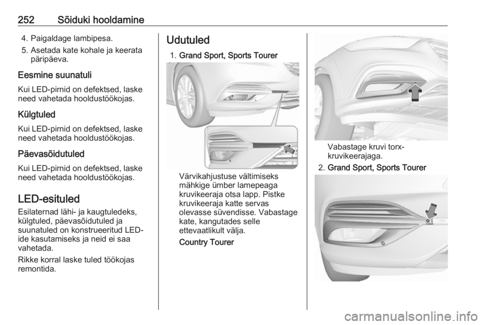 OPEL INSIGNIA BREAK 2018.5  Omaniku käsiraamat (in Estonian) 252Sõiduki hooldamine4. Paigaldage lambipesa.
5. Asetada kate kohale ja keerata päripäeva.
Eesmine suunatuli Kui LED-pirnid on defektsed, laske
need vahetada hooldustöökojas.
Külgtuled Kui LED-p