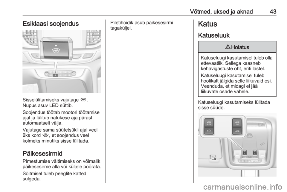 OPEL INSIGNIA BREAK 2018.5  Omaniku käsiraamat (in Estonian) Võtmed, uksed ja aknad43Esiklaasi soojendus
Sisselülitamiseks vajutage ,.
Nupus asuv LED süttib.
Soojendus töötab mootori töötamise
ajal ja lülitub natukese aja pärast automaatselt välja.
Va