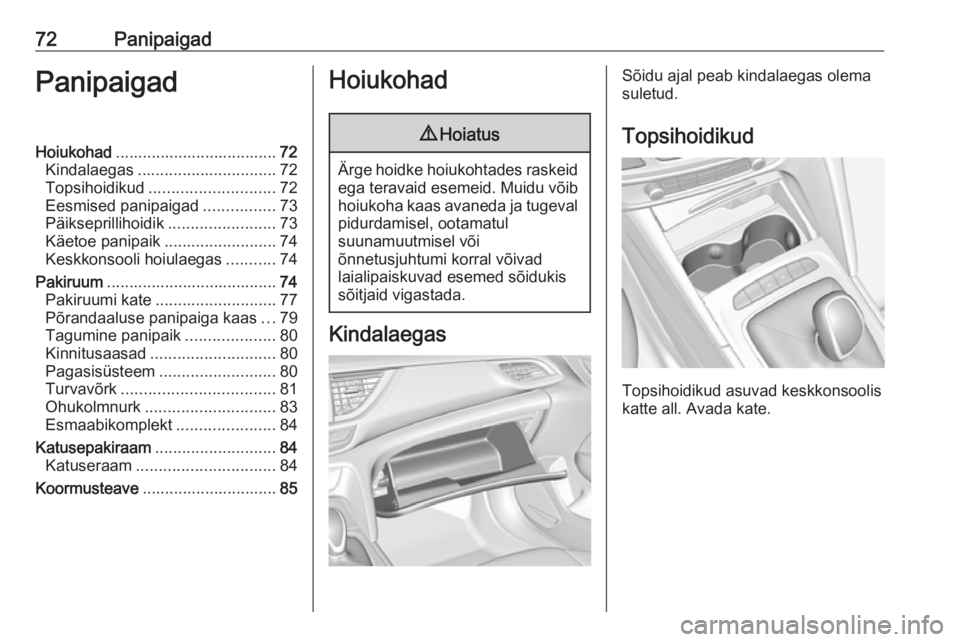 OPEL INSIGNIA BREAK 2018.5 Omaniku käsiraamat (in Estonian) 72PanipaigadPanipaigadHoiukohad.................................... 72
Kindalaegas ............................... 72
Topsihoidikud ............................ 72
Eesmised panipaigad ................ OPEL INSIGNIA BREAK 2018.5 Omaniku käsiraamat (in Estonian) 72PanipaigadPanipaigadHoiukohad.................................... 72
Kindalaegas ............................... 72
Topsihoidikud ............................ 72
Eesmised panipaigad ................