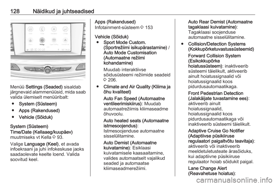 OPEL INSIGNIA BREAK 2019  Omaniku käsiraamat (in Estonian) 128Näidikud ja juhtseadised
Menüü Settings (Seaded)  sisaldab
järgnevaid alammenüüsid, mida saab
valida ülemiselt menüüribalt:
● System (Süsteem)
● Apps (Rakendused)
● Vehicle (Sõiduk