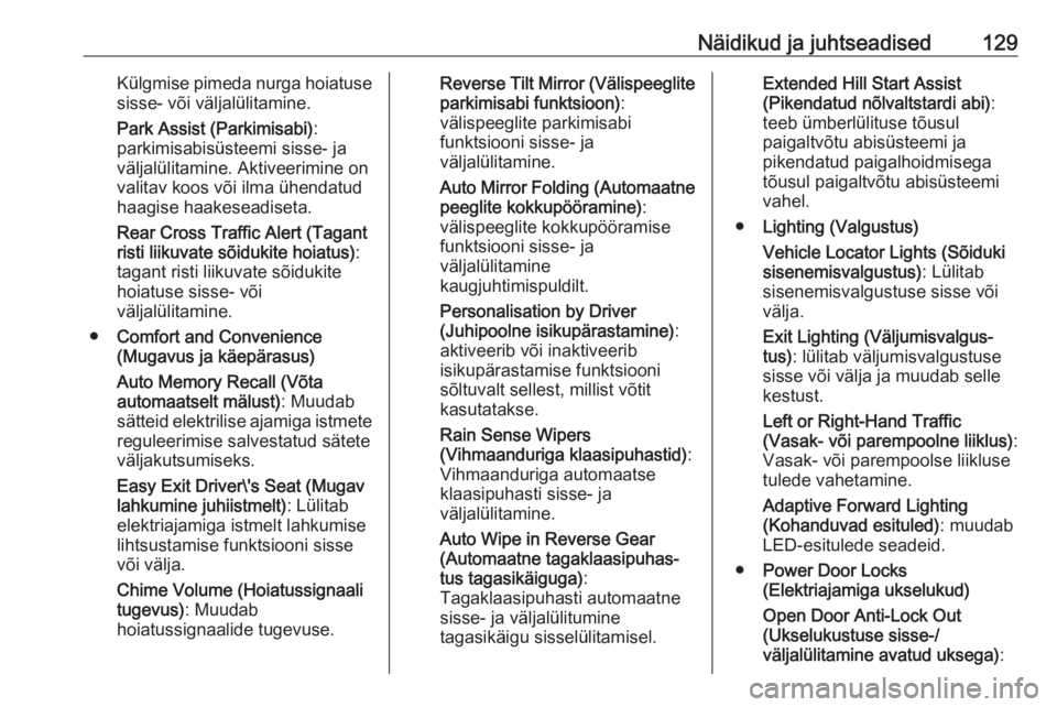 OPEL INSIGNIA BREAK 2019  Omaniku käsiraamat (in Estonian) Näidikud ja juhtseadised129Külgmise pimeda nurga hoiatusesisse- või väljalülitamine.
Park Assist (Parkimisabi) :
parkimisabisüsteemi sisse- ja
väljalülitamine. Aktiveerimine on
valitav koos v�