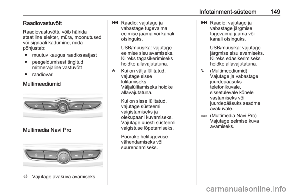 OPEL INSIGNIA BREAK 2019 Omaniku käsiraamat (in Estonian) Infotainment-süsteem149RaadiovastuvõttRaadiovastuvõttu võib häirida
staatiline elekter, müra, moonutused
või signaali kadumine, mida
põhjustab:
● muutuv kaugus raadiosaatjast
● peegeldumis OPEL INSIGNIA BREAK 2019 Omaniku käsiraamat (in Estonian) Infotainment-süsteem149RaadiovastuvõttRaadiovastuvõttu võib häirida
staatiline elekter, müra, moonutused
või signaali kadumine, mida
põhjustab:
● muutuv kaugus raadiosaatjast
● peegeldumis