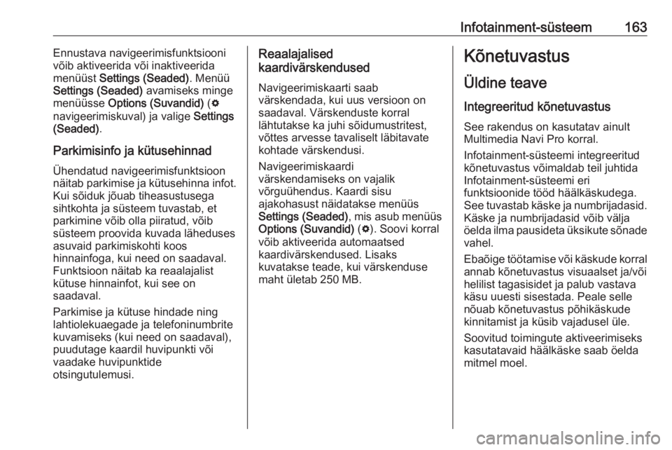 OPEL INSIGNIA BREAK 2019 Omaniku käsiraamat (in Estonian) Infotainment-süsteem163Ennustava navigeerimisfunktsiooni
võib aktiveerida või inaktiveerida
menüüst Settings (Seaded) . Menüü
Settings (Seaded) avamiseks minge
menüüsse Options (Suvandid) OPEL INSIGNIA BREAK 2019 Omaniku käsiraamat (in Estonian) Infotainment-süsteem163Ennustava navigeerimisfunktsiooni
võib aktiveerida või inaktiveerida
menüüst Settings (Seaded) . Menüü
Settings (Seaded) avamiseks minge
menüüsse Options (Suvandid)