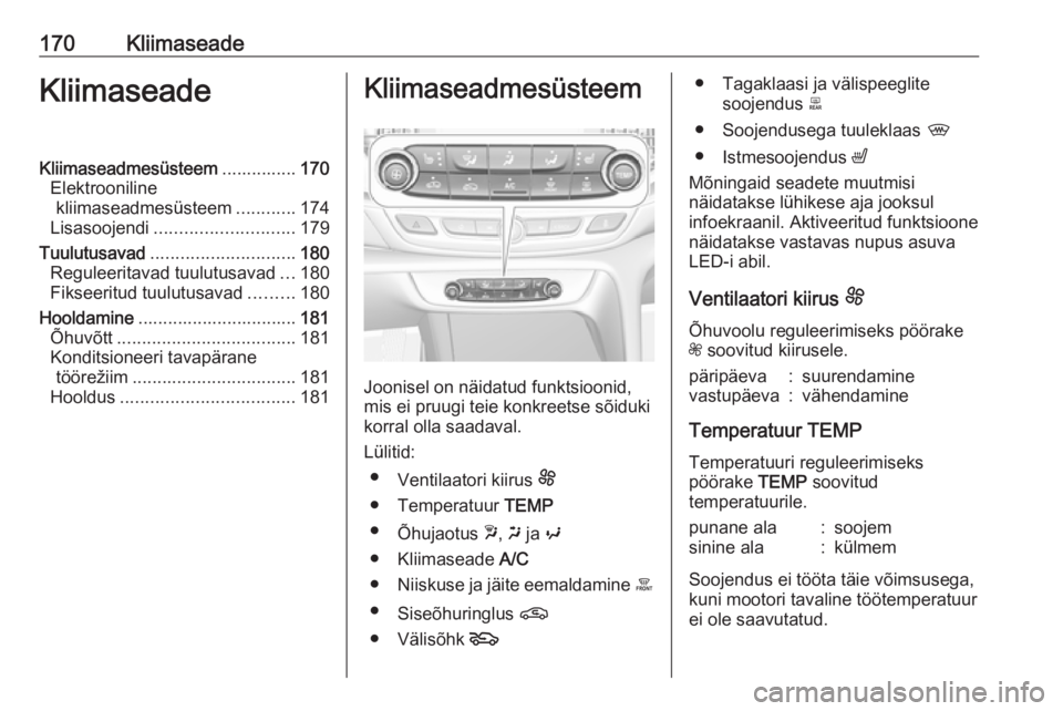 OPEL INSIGNIA BREAK 2019 Omaniku käsiraamat (in Estonian) 170KliimaseadeKliimaseadeKliimaseadmesüsteem...............170
Elektrooniline kliimaseadmesüsteem ............174
Lisasoojendi ............................ 179
Tuulutusavad ......................... OPEL INSIGNIA BREAK 2019 Omaniku käsiraamat (in Estonian) 170KliimaseadeKliimaseadeKliimaseadmesüsteem...............170
Elektrooniline kliimaseadmesüsteem ............174
Lisasoojendi ............................ 179
Tuulutusavad .........................