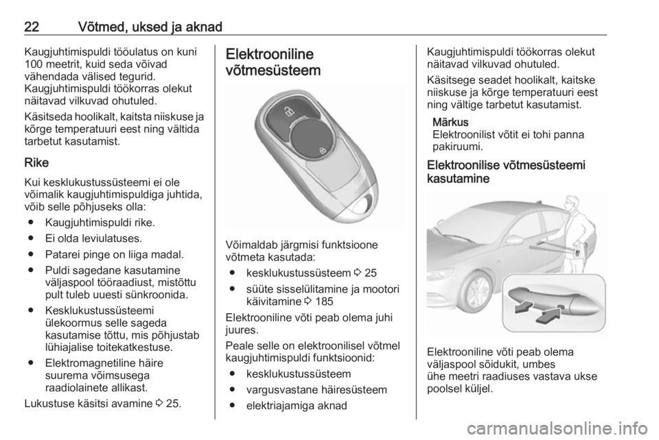 OPEL INSIGNIA BREAK 2019 Omaniku käsiraamat (in Estonian) 22Võtmed, uksed ja aknadKaugjuhtimispuldi tööulatus on kuni
100 meetrit, kuid seda võivad
vähendada välised tegurid.
Kaugjuhtimispuldi töökorras olekut
näitavad vilkuvad ohutuled.
Käsitseda OPEL INSIGNIA BREAK 2019 Omaniku käsiraamat (in Estonian) 22Võtmed, uksed ja aknadKaugjuhtimispuldi tööulatus on kuni
100 meetrit, kuid seda võivad
vähendada välised tegurid.
Kaugjuhtimispuldi töökorras olekut
näitavad vilkuvad ohutuled.
Käsitseda