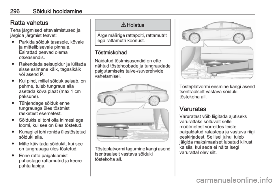 OPEL INSIGNIA BREAK 2019 Omaniku käsiraamat (in Estonian) 296Sõiduki hooldamineRatta vahetusTeha järgmised ettevalmistused ja
järgida järgmist teavet:
● Parkida sõiduk tasasele, kõvale ja mittelibisevale pinnale.
Esirattad peavad olema
otseasendis.
OPEL INSIGNIA BREAK 2019 Omaniku käsiraamat (in Estonian) 296Sõiduki hooldamineRatta vahetusTeha järgmised ettevalmistused ja
järgida järgmist teavet:
● Parkida sõiduk tasasele, kõvale ja mittelibisevale pinnale.
Esirattad peavad olema
otseasendis.