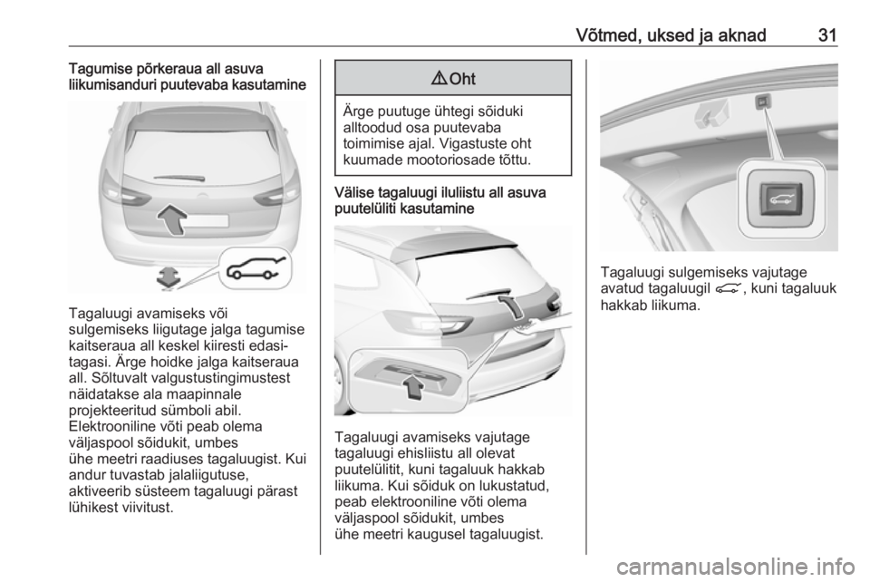 OPEL INSIGNIA BREAK 2019 Omaniku käsiraamat (in Estonian) Võtmed, uksed ja aknad31Tagumise põrkeraua all asuva
liikumisanduri puutevaba kasutamine
Tagaluugi avamiseks või
sulgemiseks liigutage jalga tagumise
kaitseraua all keskel kiiresti edasi- tagasi. OPEL INSIGNIA BREAK 2019 Omaniku käsiraamat (in Estonian) Võtmed, uksed ja aknad31Tagumise põrkeraua all asuva
liikumisanduri puutevaba kasutamine
Tagaluugi avamiseks või
sulgemiseks liigutage jalga tagumise
kaitseraua all keskel kiiresti edasi- tagasi.