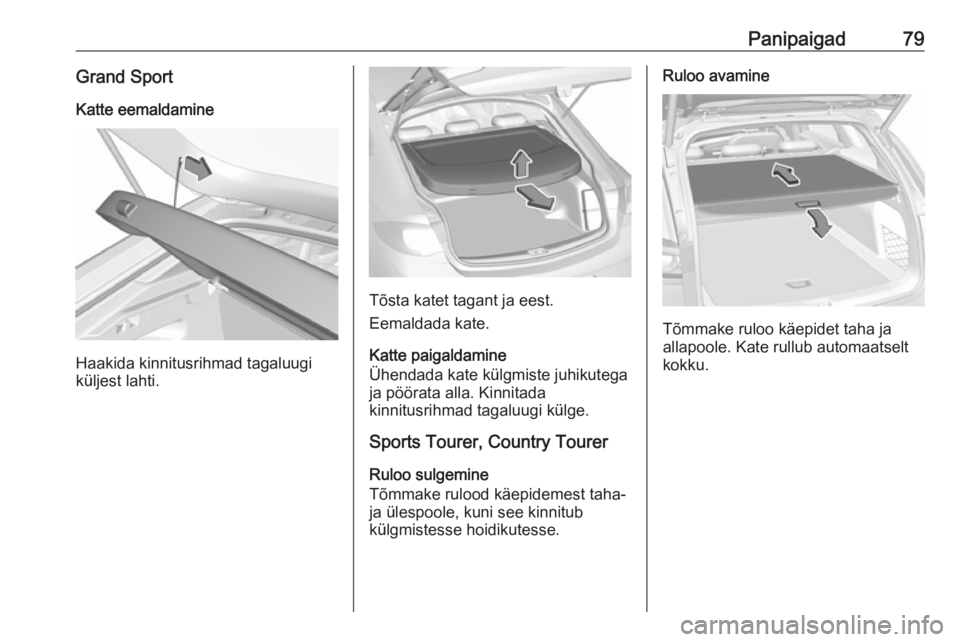 OPEL INSIGNIA BREAK 2019 Omaniku käsiraamat (in Estonian) Panipaigad79Grand SportKatte eemaldamine
Haakida kinnitusrihmad tagaluugi
küljest lahti.
Tõsta katet tagant ja eest.
Eemaldada kate.
Katte paigaldamine
Ühendada kate külgmiste juhikutega
ja pöör OPEL INSIGNIA BREAK 2019 Omaniku käsiraamat (in Estonian) Panipaigad79Grand SportKatte eemaldamine
Haakida kinnitusrihmad tagaluugi
küljest lahti.
Tõsta katet tagant ja eest.
Eemaldada kate.
Katte paigaldamine
Ühendada kate külgmiste juhikutega
ja pöör