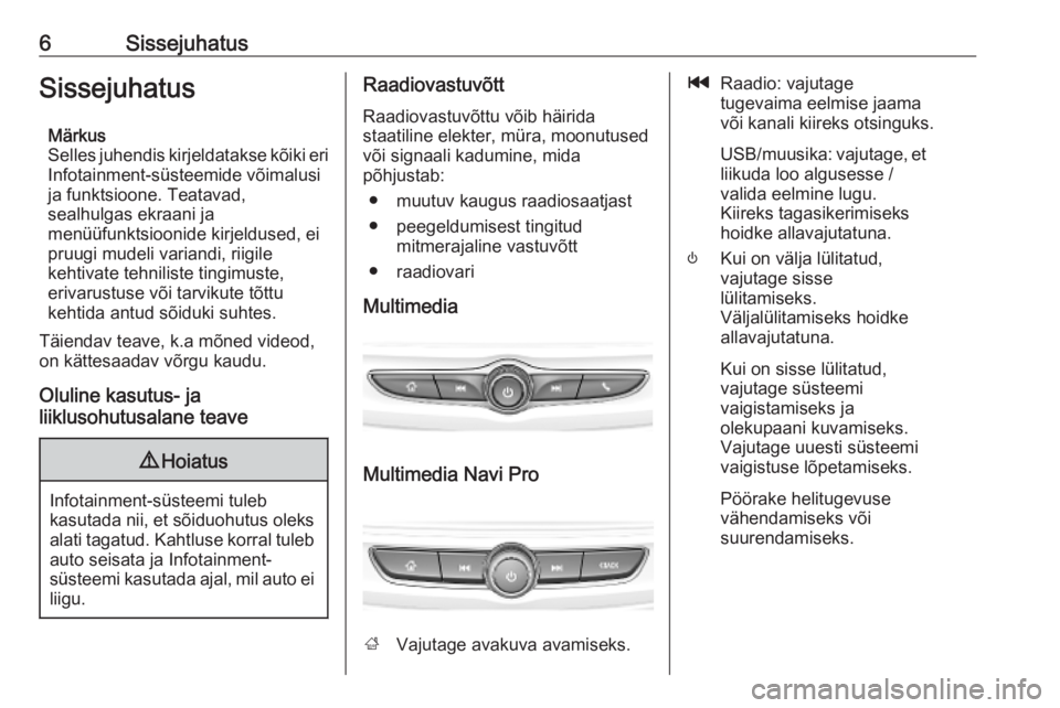 OPEL INSIGNIA BREAK 2019.5 Infotainment-süsteemi juhend (in Estonian) 6SissejuhatusSissejuhatusMärkus
Selles juhendis kirjeldatakse kõiki eri
Infotainment-süsteemide võimalusi
ja funktsioone. Teatavad,
sealhulgas ekraani ja
menüüfunktsioonide kirjeldused, ei
pruug OPEL INSIGNIA BREAK 2019.5 Infotainment-süsteemi juhend (in Estonian) 6SissejuhatusSissejuhatusMärkus
Selles juhendis kirjeldatakse kõiki eri
Infotainment-süsteemide võimalusi
ja funktsioone. Teatavad,
sealhulgas ekraani ja
menüüfunktsioonide kirjeldused, ei
pruug