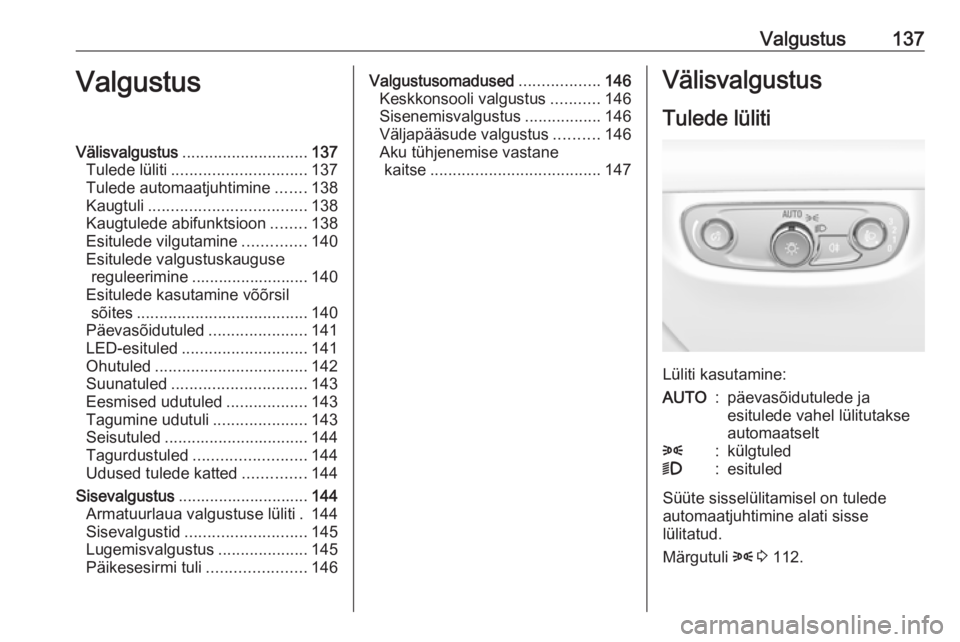 OPEL INSIGNIA BREAK 2019.5 Omaniku käsiraamat (in Estonian) Valgustus137ValgustusVälisvalgustus............................ 137
Tulede lüliti .............................. 137
Tulede automaatjuhtimine .......138
Kaugtuli ................................... OPEL INSIGNIA BREAK 2019.5 Omaniku käsiraamat (in Estonian) Valgustus137ValgustusVälisvalgustus............................ 137
Tulede lüliti .............................. 137
Tulede automaatjuhtimine .......138
Kaugtuli ...................................