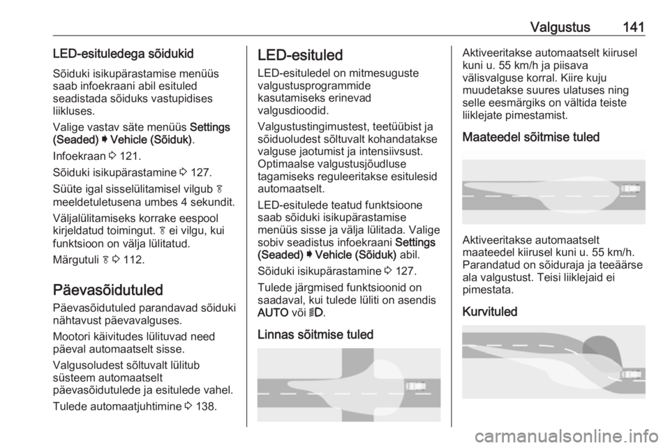 OPEL INSIGNIA BREAK 2019.5  Omaniku käsiraamat (in Estonian) Valgustus141LED-esituledega sõidukidSõiduki isikupärastamise menüüs
saab infoekraani abil esituled
seadistada sõiduks vastupidises
liikluses.
Valige vastav säte menüüs  Settings
(Seaded)  I  