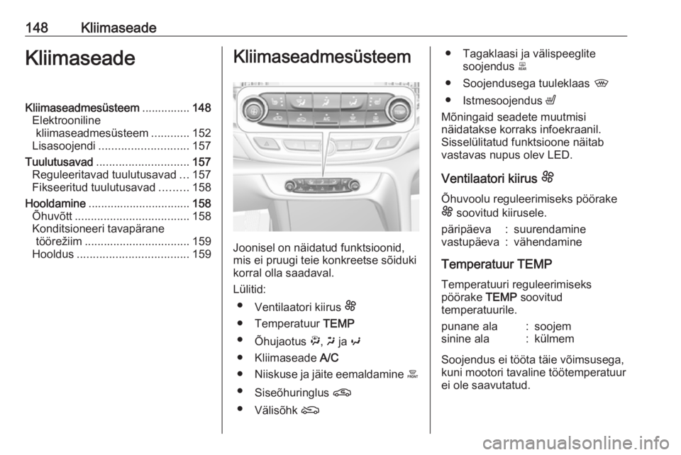 OPEL INSIGNIA BREAK 2019.5  Omaniku käsiraamat (in Estonian) 148KliimaseadeKliimaseadeKliimaseadmesüsteem...............148
Elektrooniline kliimaseadmesüsteem ............152
Lisasoojendi ............................ 157
Tuulutusavad .........................
