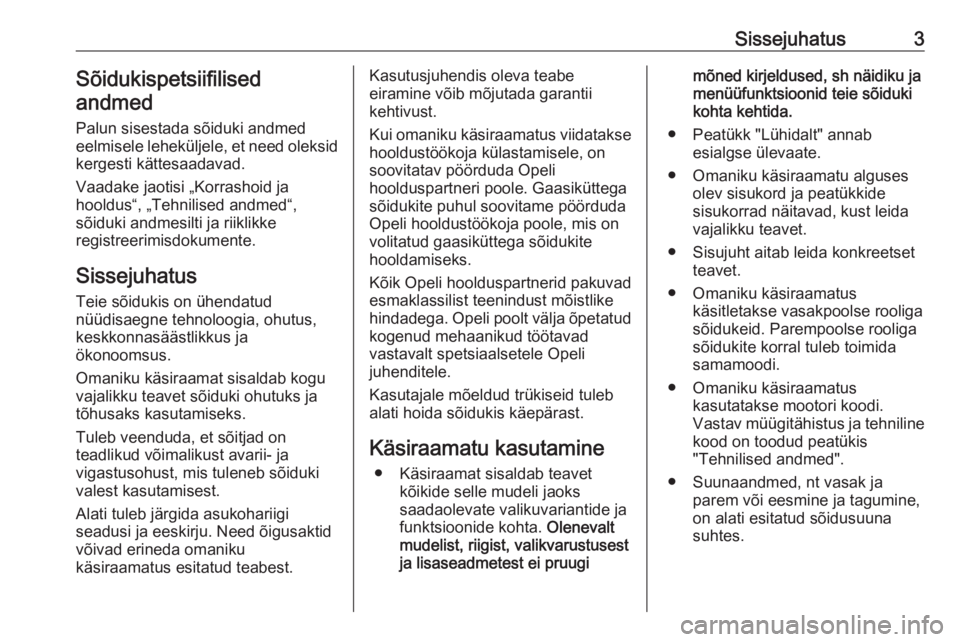OPEL INSIGNIA BREAK 2019.5  Omaniku käsiraamat (in Estonian) Sissejuhatus3Sõidukispetsiifilised
andmed
Palun sisestada sõiduki andmed
eelmisele leheküljele, et need oleksid
kergesti kättesaadavad.
Vaadake jaotisi „Korrashoid ja
hooldus“, „Tehnilised a