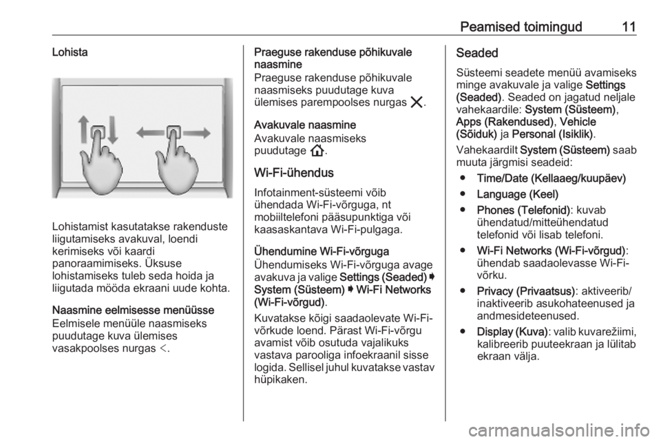 OPEL INSIGNIA BREAK 2020  Infotainment-süsteemi juhend (in Estonian) Peamised toimingud11Lohista
Lohistamist kasutatakse rakenduste
liigutamiseks avakuval, loendi
kerimiseks või kaardi
panoraamimiseks. Üksuse
lohistamiseks tuleb seda hoida ja liigutada mööda ekraan