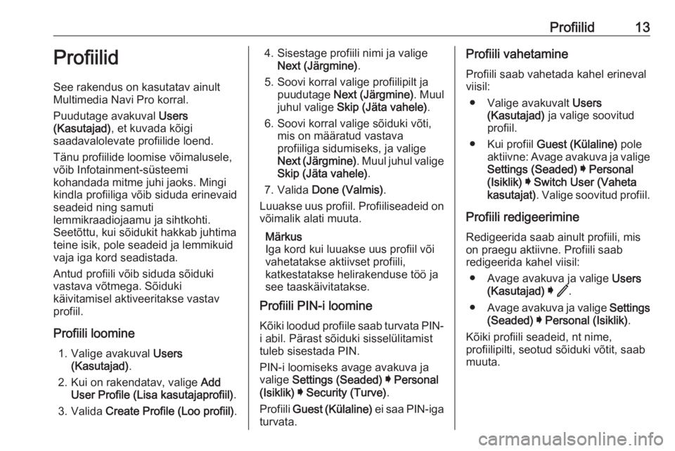 OPEL INSIGNIA BREAK 2020  Infotainment-süsteemi juhend (in Estonian) Profiilid13ProfiilidSee rakendus on kasutatav ainultMultimedia Navi Pro korral.
Puudutage avakuval  Users
(Kasutajad) , et kuvada kõigi
saadavalolevate profiilide loend.
Tänu profiilide loomise või