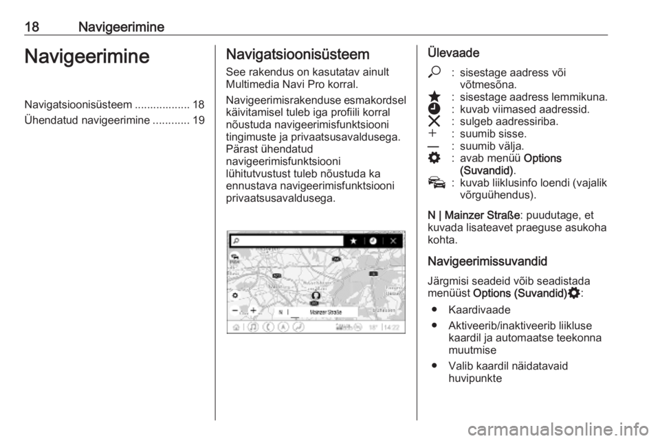 OPEL INSIGNIA BREAK 2020  Infotainment-süsteemi juhend (in Estonian) 18NavigeerimineNavigeerimineNavigatsioonisüsteem .................. 18
Ühendatud navigeerimine ............19Navigatsioonisüsteem
See rakendus on kasutatav ainult
Multimedia Navi Pro korral.
Navige