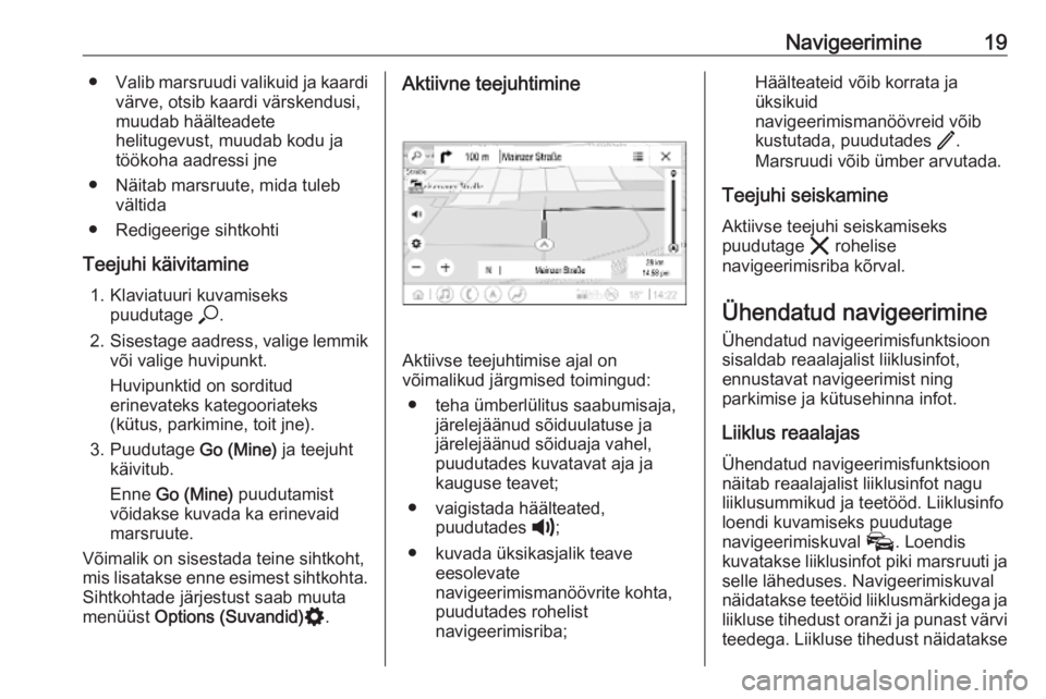OPEL INSIGNIA BREAK 2020  Infotainment-süsteemi juhend (in Estonian) Navigeerimine19●Valib marsruudi valikuid ja kaardi
värve, otsib kaardi värskendusi,
muudab häälteadete
helitugevust, muudab kodu ja
töökoha aadressi jne
● Näitab marsruute, mida tuleb vält