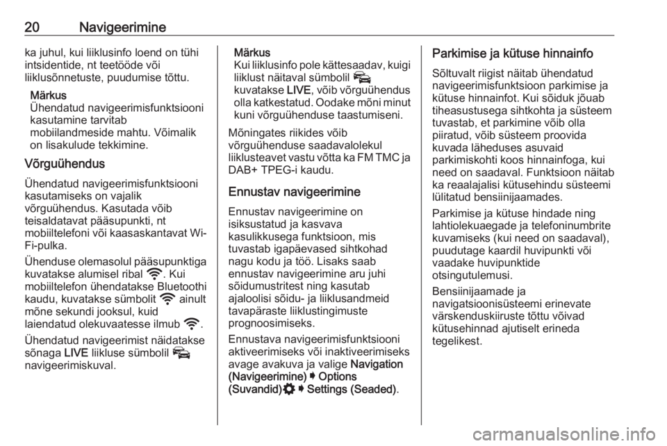 OPEL INSIGNIA BREAK 2020  Infotainment-süsteemi juhend (in Estonian) 20Navigeerimineka juhul, kui liiklusinfo loend on tühi
intsidentide, nt teetööde või
liiklusõnnetuste, puudumise tõttu.
Märkus
Ühendatud navigeerimisfunktsiooni
kasutamine tarvitab
mobiilandme