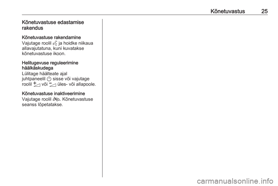 OPEL INSIGNIA BREAK 2020  Infotainment-süsteemi juhend (in Estonian) Kõnetuvastus25Kõnetuvastuse edastamise
rakendus
Kõnetuvastuse rakendamine
Vajutage roolil  Y ja hoidke niikaua
allavajutatuna, kuni kuvatakse
kõnetuvastuse ikoon.
Helitugevuse reguleerimine
hääl