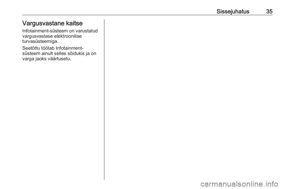 OPEL INSIGNIA BREAK 2020  Infotainment-süsteemi juhend (in Estonian) Sissejuhatus35Vargusvastane kaitse
Infotainment-süsteem on varustatud
vargusvastase elektroonilise
turvasüsteemiga.
Seetõttu töötab Infotainment-
süsteem ainult selles sõidukis ja on
varga jaok