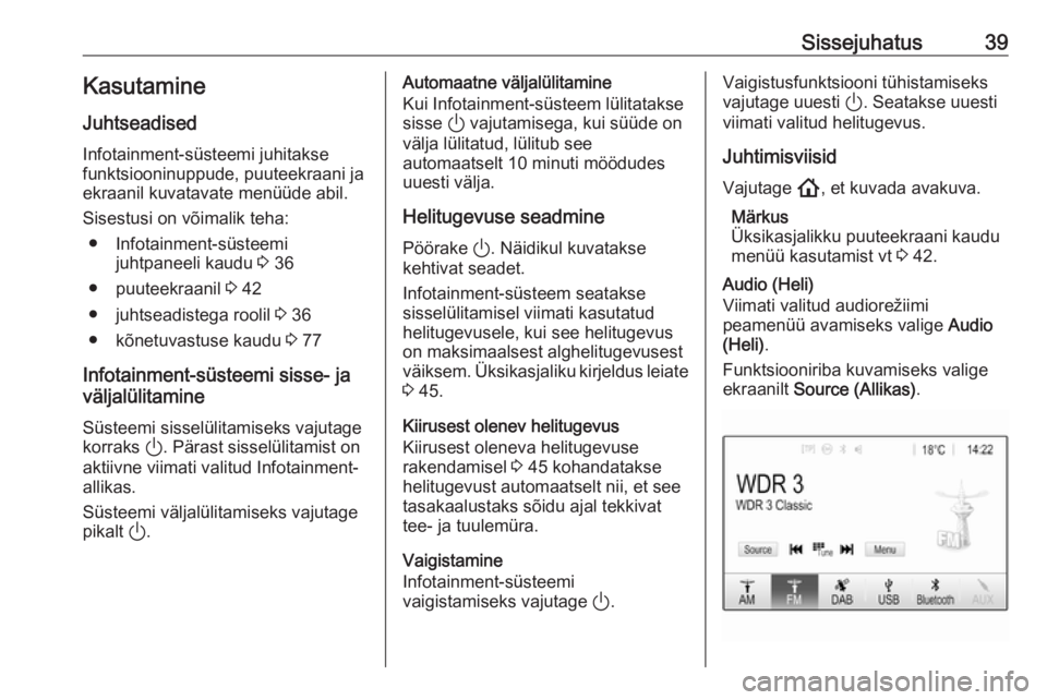 OPEL INSIGNIA BREAK 2020  Infotainment-süsteemi juhend (in Estonian) Sissejuhatus39Kasutamine
Juhtseadised
Infotainment-süsteemi juhitakse
funktsiooninuppude, puuteekraani ja ekraanil kuvatavate menüüde abil.
Sisestusi on võimalik teha: ● Infotainment-süsteemi j