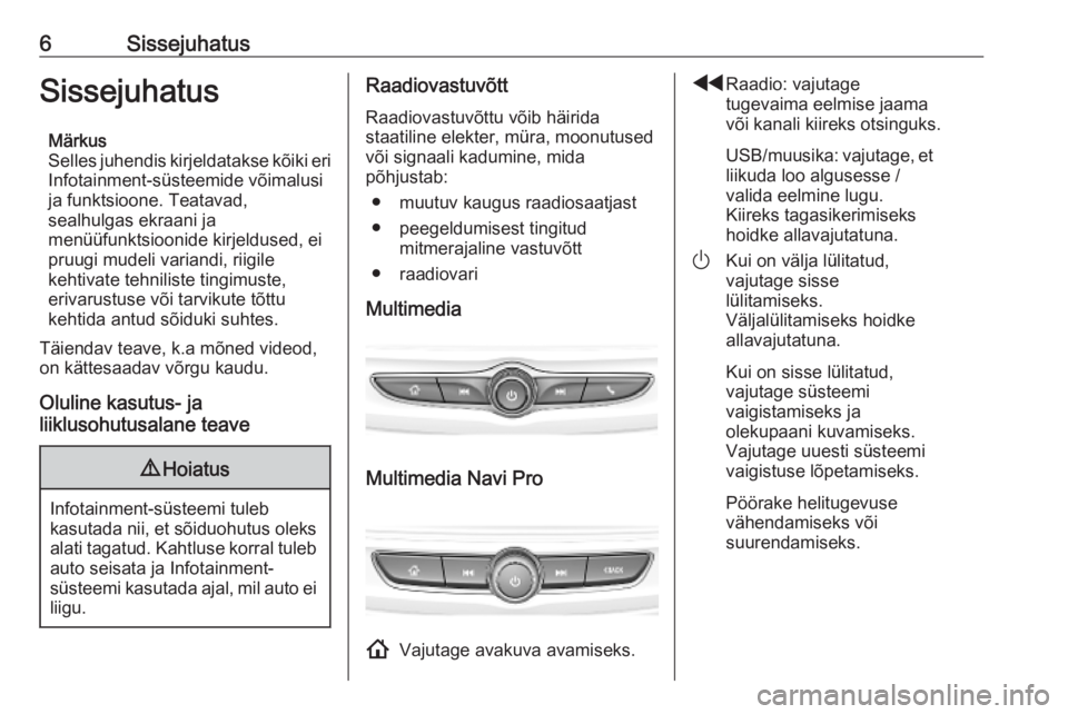 OPEL INSIGNIA BREAK 2020 Infotainment-süsteemi juhend (in Estonian) 6SissejuhatusSissejuhatusMärkus
Selles juhendis kirjeldatakse kõiki eri
Infotainment-süsteemide võimalusi ja funktsioone. Teatavad,
sealhulgas ekraani ja
menüüfunktsioonide kirjeldused, ei
pruug OPEL INSIGNIA BREAK 2020 Infotainment-süsteemi juhend (in Estonian) 6SissejuhatusSissejuhatusMärkus
Selles juhendis kirjeldatakse kõiki eri
Infotainment-süsteemide võimalusi ja funktsioone. Teatavad,
sealhulgas ekraani ja
menüüfunktsioonide kirjeldused, ei
pruug