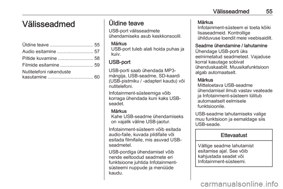 OPEL INSIGNIA BREAK 2020  Infotainment-süsteemi juhend (in Estonian) Välisseadmed55VälisseadmedÜldine teave................................. 55
Audio esitamine ........................... 57
Piltide kuvamine ........................... 58
Filmide esitamine .........