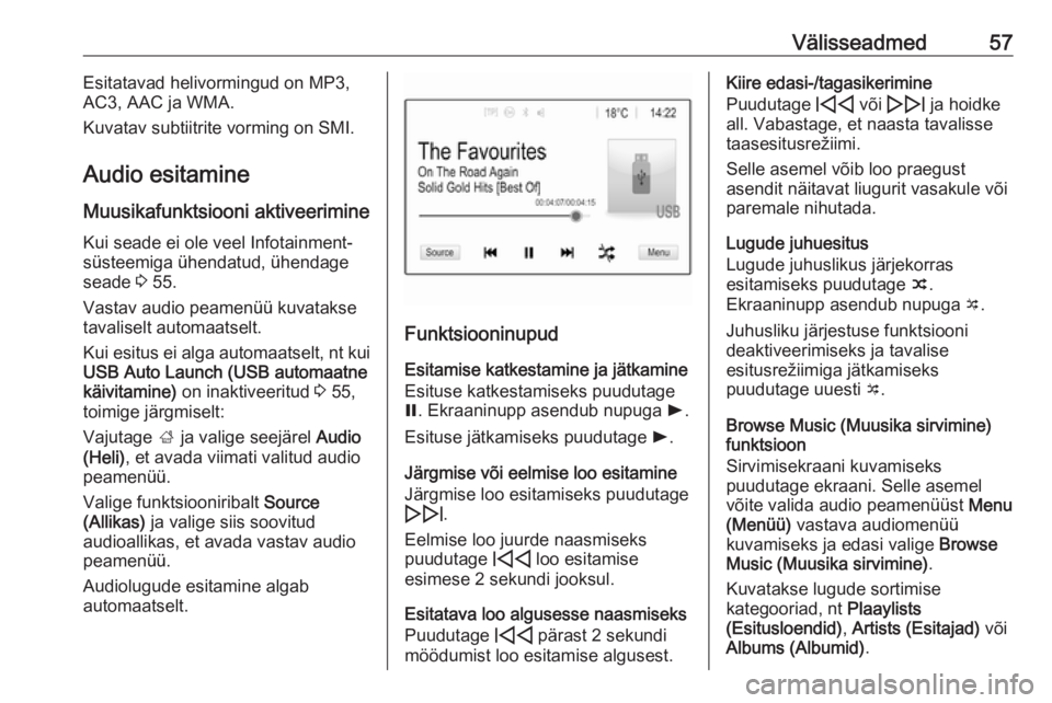 OPEL INSIGNIA BREAK 2020  Infotainment-süsteemi juhend (in Estonian) Välisseadmed57Esitatavad helivormingud on MP3,
AC3, AAC ja WMA.
Kuvatav subtiitrite vorming on SMI.
Audio esitamine
Muusikafunktsiooni aktiveerimine Kui seade ei ole veel Infotainment-
süsteemiga ü
