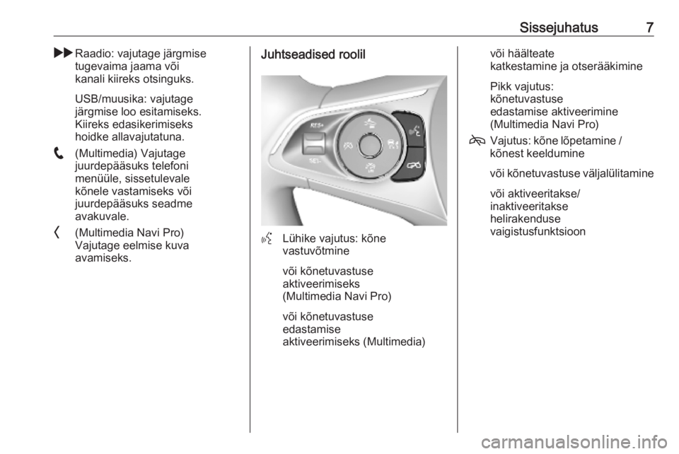 OPEL INSIGNIA BREAK 2020  Infotainment-süsteemi juhend (in Estonian) Sissejuhatus7gRaadio: vajutage järgmise
tugevaima jaama või
kanali kiireks otsinguks.
USB/muusika: vajutage
järgmise loo esitamiseks.
Kiireks edasikerimiseks
hoidke allavajutatuna.
w (Multimedia) V