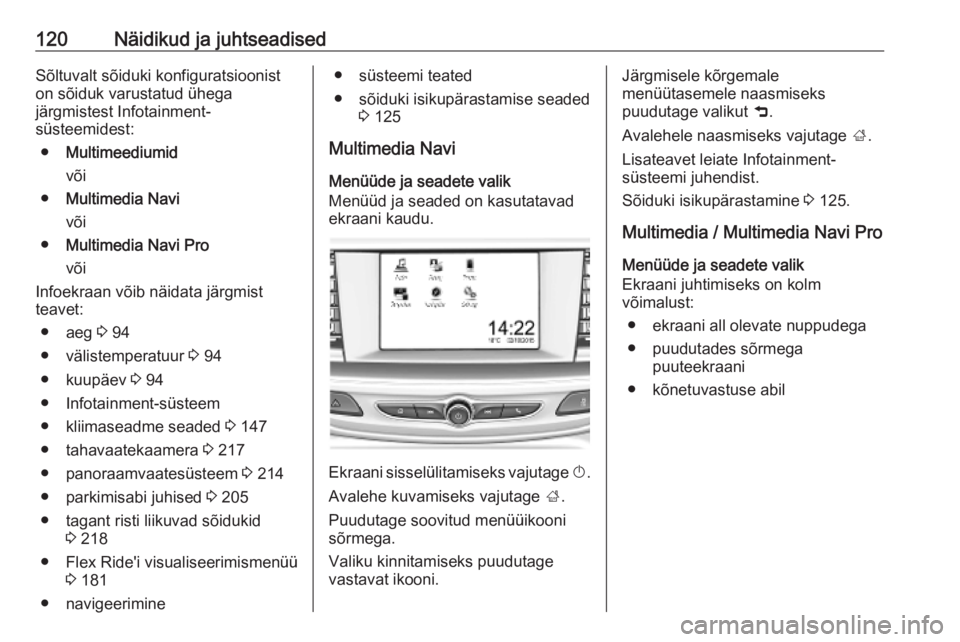 OPEL INSIGNIA BREAK 2020  Omaniku käsiraamat (in Estonian) 120Näidikud ja juhtseadisedSõltuvalt sõiduki konfiguratsioonist
on sõiduk varustatud ühega
järgmistest Infotainment-
süsteemidest:
● Multimeediumid
või
● Multimedia Navi
või
● Multimedi