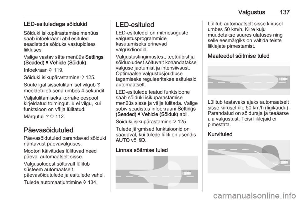 OPEL INSIGNIA BREAK 2020 Omaniku käsiraamat (in Estonian) Valgustus137LED-esituledega sõidukidSõiduki isikupärastamise menüüs
saab infoekraani abil esituled
seadistada sõiduks vastupidises
liikluses.
Valige vastav säte menüüs Settings
(Seaded) I OPEL INSIGNIA BREAK 2020 Omaniku käsiraamat (in Estonian) Valgustus137LED-esituledega sõidukidSõiduki isikupärastamise menüüs
saab infoekraani abil esituled
seadistada sõiduks vastupidises
liikluses.
Valige vastav säte menüüs Settings
(Seaded) I