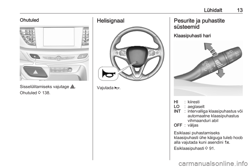OPEL INSIGNIA BREAK 2020 Omaniku käsiraamat (in Estonian) Lühidalt13Ohutuled
Sisselülitamiseks vajutage ¨.
Ohutuled 3 138.
Helisignaal
Vajutada j.
Pesurite ja puhastite
süsteemid
Klaasipuhasti hariHI:kiirestiLO:aeglaseltINT:intervalliga klaasipuhastus OPEL INSIGNIA BREAK 2020 Omaniku käsiraamat (in Estonian) Lühidalt13Ohutuled
Sisselülitamiseks vajutage ¨.
Ohutuled 3 138.
Helisignaal
Vajutada j.
Pesurite ja puhastite
süsteemid
Klaasipuhasti hariHI:kiirestiLO:aeglaseltINT:intervalliga klaasipuhastus