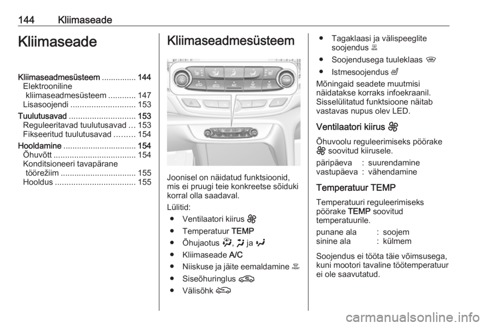 OPEL INSIGNIA BREAK 2020 Omaniku käsiraamat (in Estonian) 144KliimaseadeKliimaseadeKliimaseadmesüsteem...............144
Elektrooniline kliimaseadmesüsteem ............147
Lisasoojendi ............................ 153
Tuulutusavad ......................... OPEL INSIGNIA BREAK 2020 Omaniku käsiraamat (in Estonian) 144KliimaseadeKliimaseadeKliimaseadmesüsteem...............144
Elektrooniline kliimaseadmesüsteem ............147
Lisasoojendi ............................ 153
Tuulutusavad .........................