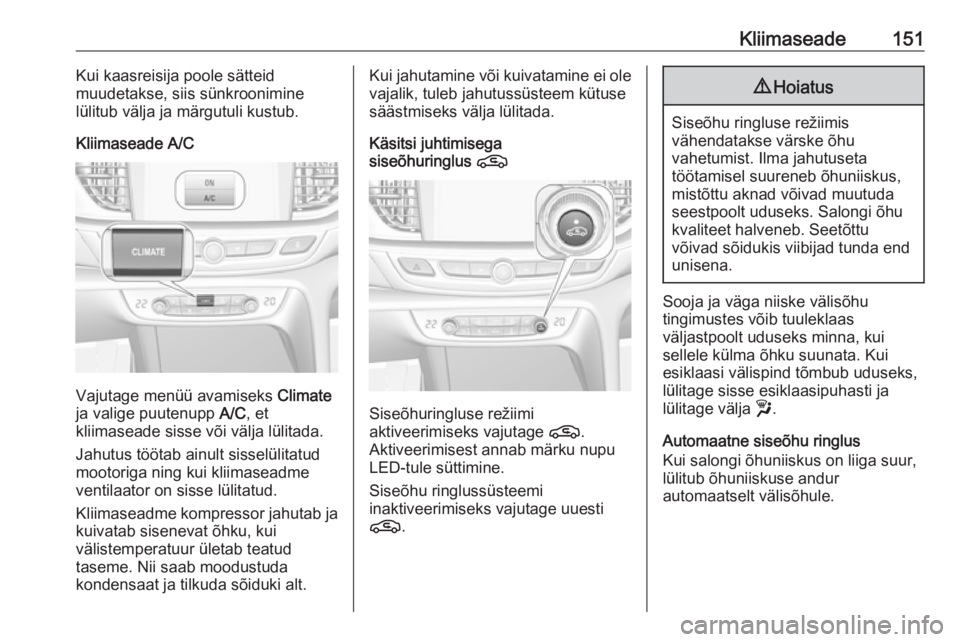 OPEL INSIGNIA BREAK 2020 Omaniku käsiraamat (in Estonian) Kliimaseade151Kui kaasreisija poole sätteid
muudetakse, siis sünkroonimine
lülitub välja ja märgutuli kustub.
Kliimaseade A/C
Vajutage menüü avamiseks Climate
ja valige puutenupp A/C, et
klii OPEL INSIGNIA BREAK 2020 Omaniku käsiraamat (in Estonian) Kliimaseade151Kui kaasreisija poole sätteid
muudetakse, siis sünkroonimine
lülitub välja ja märgutuli kustub.
Kliimaseade A/C
Vajutage menüü avamiseks Climate
ja valige puutenupp A/C, et
klii
