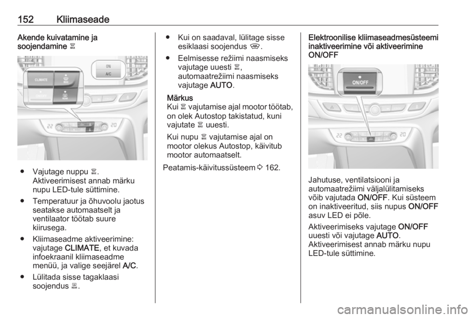 OPEL INSIGNIA BREAK 2020 Omaniku käsiraamat (in Estonian) 152KliimaseadeAkende kuivatamine ja
soojendamine à
● Vajutage nuppu à.
Aktiveerimisest annab märku
nupu LED-tule süttimine.
● Temperatuur ja õhuvoolu jaotus seatakse automaatselt ja
ventila OPEL INSIGNIA BREAK 2020 Omaniku käsiraamat (in Estonian) 152KliimaseadeAkende kuivatamine ja
soojendamine à
● Vajutage nuppu à.
Aktiveerimisest annab märku
nupu LED-tule süttimine.
● Temperatuur ja õhuvoolu jaotus seatakse automaatselt ja
ventila