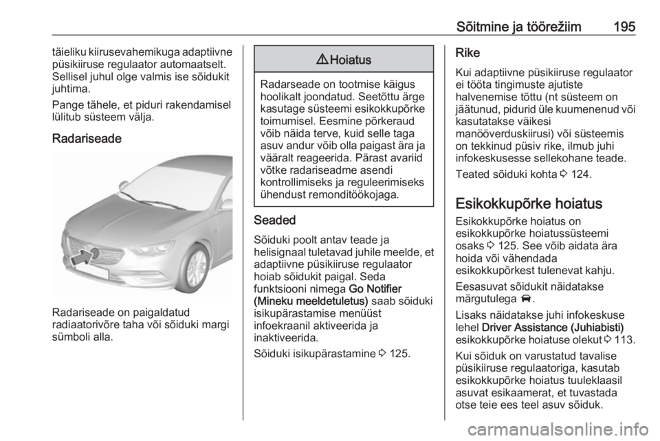 OPEL INSIGNIA BREAK 2020  Omaniku käsiraamat (in Estonian) Sõitmine ja töörežiim195täieliku kiirusevahemikuga adaptiivne
püsikiiruse regulaator automaatselt.
Sellisel juhul olge valmis ise sõidukit
juhtima.
Pange tähele, et piduri rakendamisel
lülitu