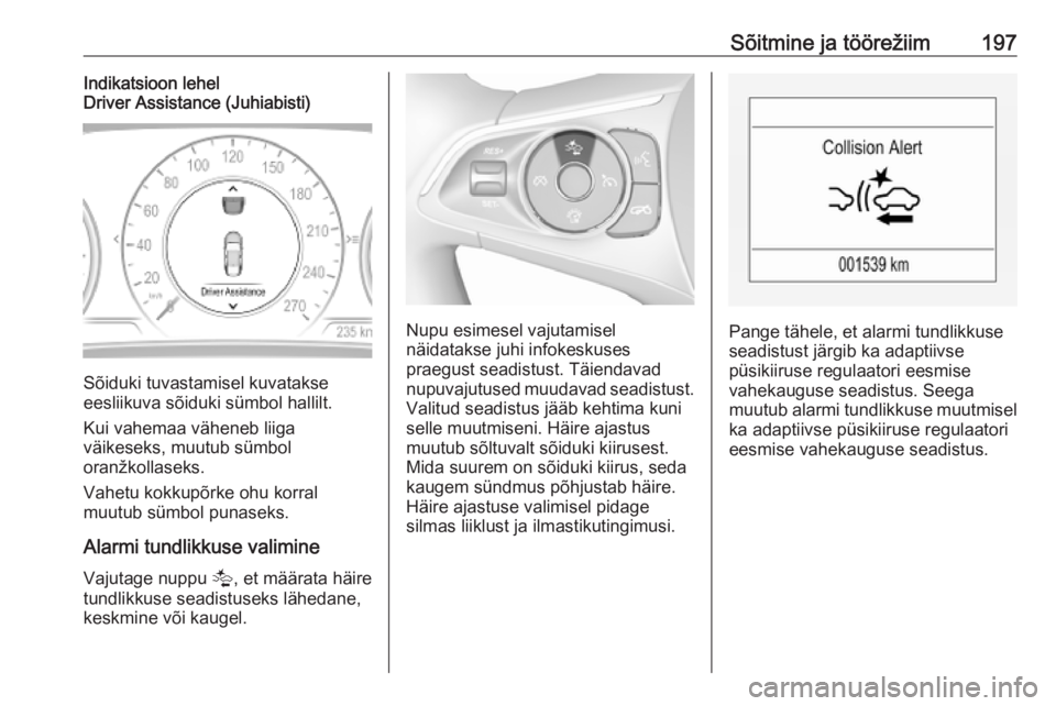 OPEL INSIGNIA BREAK 2020  Omaniku käsiraamat (in Estonian) Sõitmine ja töörežiim197Indikatsioon lehel
Driver Assistance (Juhiabisti)
Sõiduki tuvastamisel kuvatakse
eesliikuva sõiduki sümbol hallilt.
Kui vahemaa väheneb liiga
väikeseks, muutub sümbol