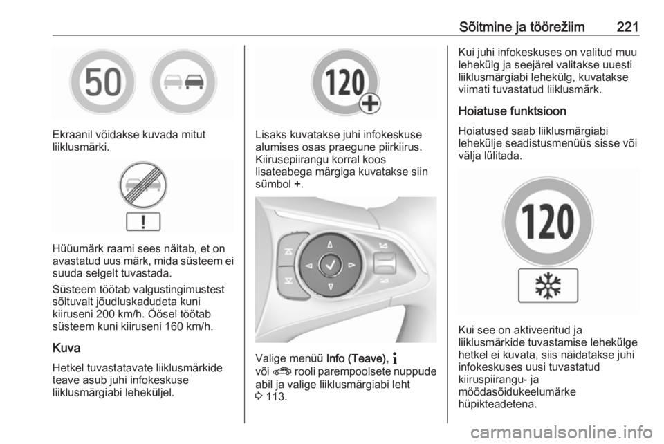 OPEL INSIGNIA BREAK 2020  Omaniku käsiraamat (in Estonian) Sõitmine ja töörežiim221
Ekraanil võidakse kuvada mitut
liiklusmärki.
Hüüumärk raami sees näitab, et on
avastatud uus märk, mida süsteem ei
suuda selgelt tuvastada.
Süsteem töötab valgu