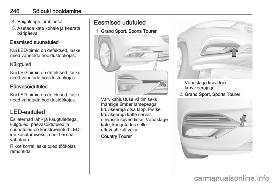 OPEL INSIGNIA BREAK 2020 Omaniku käsiraamat (in Estonian) 246Sõiduki hooldamine4. Paigaldage lambipesa.
5. Asetada kate kohale ja keerata päripäeva.
Eesmised suunatuled Kui LED-pirnid on defektsed, laske
need vahetada hooldustöökojas.
KülgtuledKui LED- OPEL INSIGNIA BREAK 2020 Omaniku käsiraamat (in Estonian) 246Sõiduki hooldamine4. Paigaldage lambipesa.
5. Asetada kate kohale ja keerata päripäeva.
Eesmised suunatuled Kui LED-pirnid on defektsed, laske
need vahetada hooldustöökojas.
KülgtuledKui LED-